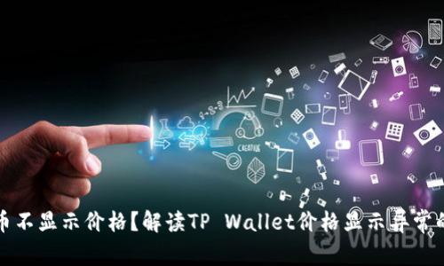 tpwallet为什么币不显示价格？解读TP Wallet价格显示异常的原因与解决方案