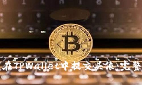 如何在TPWallet中提交头像：完整指南