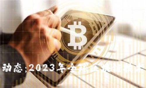 最新区块链国际动态：2023年全球区块链技术及应用发展趋势
