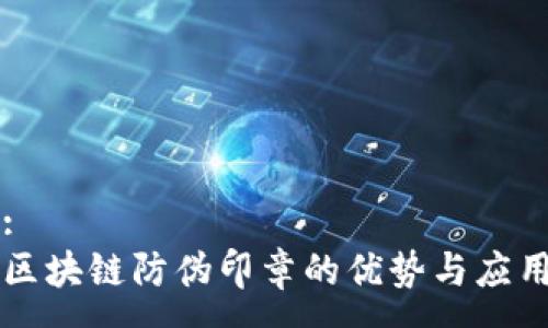 :
区块链防伪印章的优势与应用