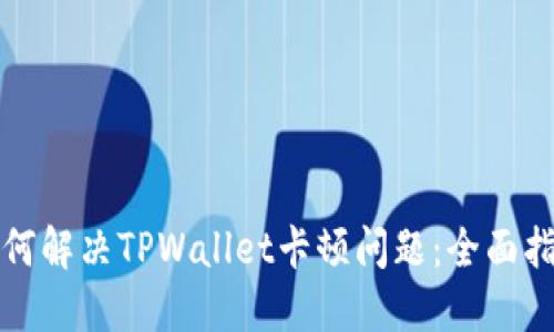 如何解决TPWallet卡顿问题：全面指南