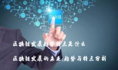 区块链发展趋势特点是什么区块链发展的未来：