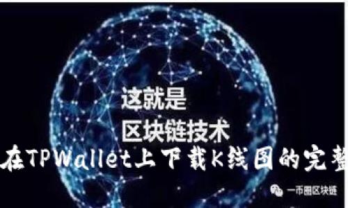 如何在TPWallet上下载K线图的完整指南