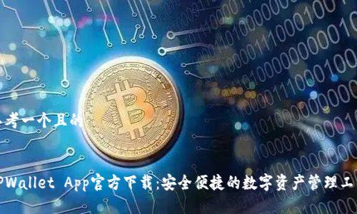 思考一个且的 


TPWallet App官方下载：安全便捷的数字资产管理工具