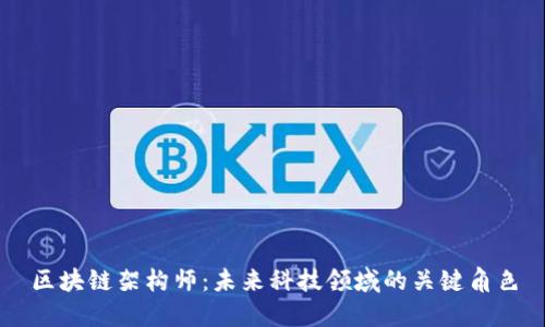 区块链架构师：未来科技领域的关键角色