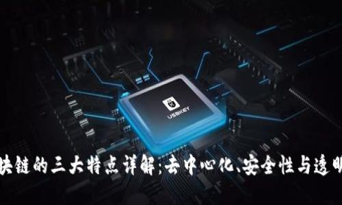 区块链的三大特点详解：去中心化、安全性与透明性