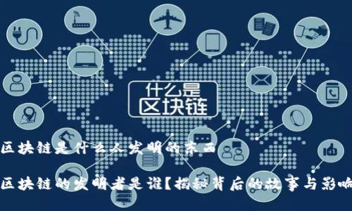 区块链是什么人发明的东西

区块链的发明者是谁？揭秘背后的故事与影响