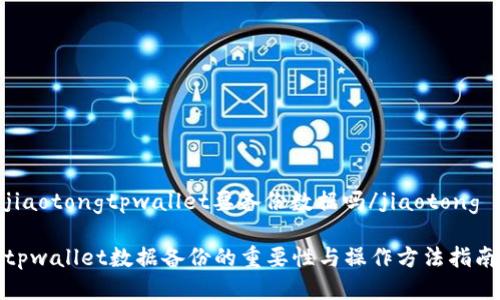 jiaotongtpwallet要备份数据吗/jiaotong

tpwallet数据备份的重要性与操作方法指南