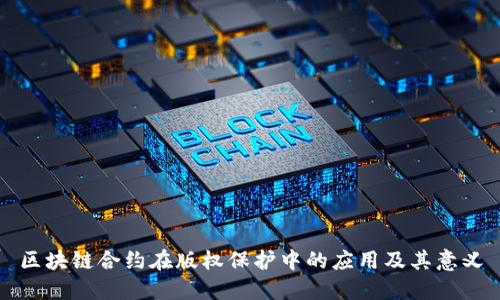 区块链合约在版权保护中的应用及其意义